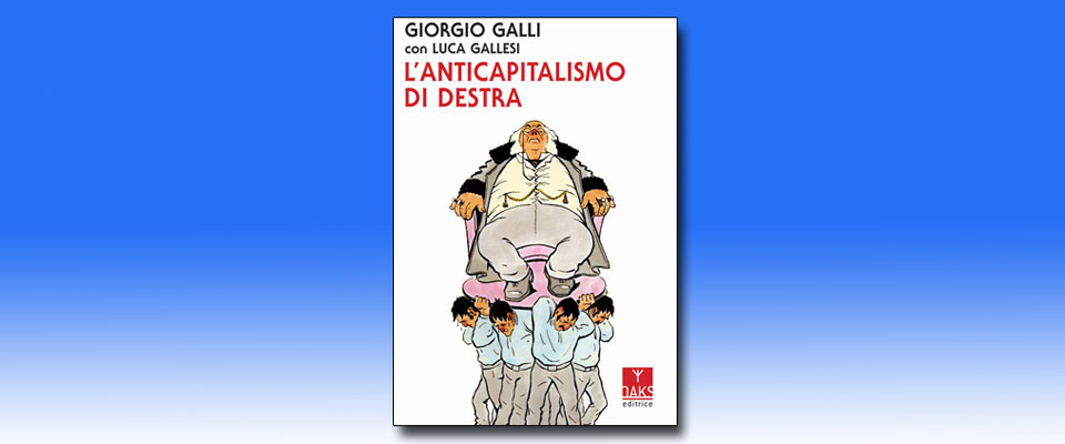 Quando l’anticapitalismo è “di destra”: nuovo saggio di Giorgio Galli